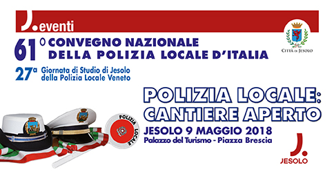 61° Convegno Nazionale della Polizia Locale d'Italia, a Jesolo mercoledì 9 maggio 2018