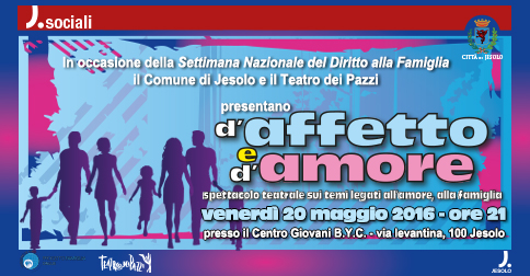 Venerdì 20 maggio 2016 alle 21 al Byc, per la Settimana Nazionale del Diritto alla Famiglia il Comune di Jesolo e il Teatro dei Pazzi presentano d'Affetto e d'Amore