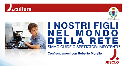 I nostri figli nel mondo della rete. Roberto Morello a Passarella di Sotto - Jesolo, mercoledì 10 maggio 2017