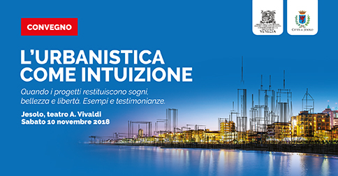 Convegno L'urbanistica come intuizione: Jesolo 10 novembre 2018