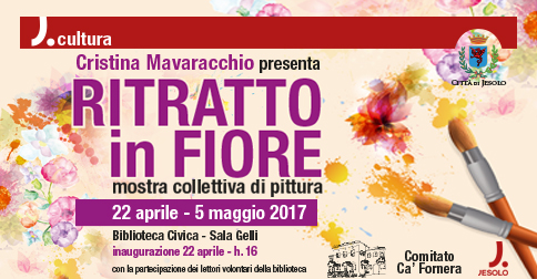 Mostra di pittura Ritratto in Fiore - Biblioteca di Jesolo, dal 22 aprile al 5 maggio 2017