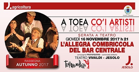 L'allegra combriccola del bar centrale: 16 novembre 2017 serata al teatro Vivaldi di Jesolo, conclusiva della Rassegna A Toea Co i Artisti